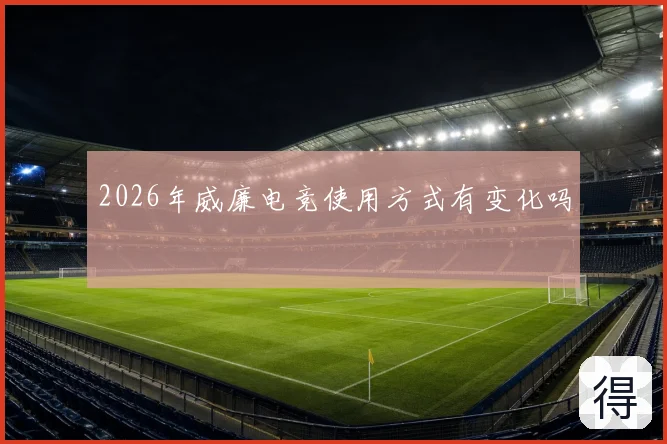 2026年威廉电竞使用方式有变化吗